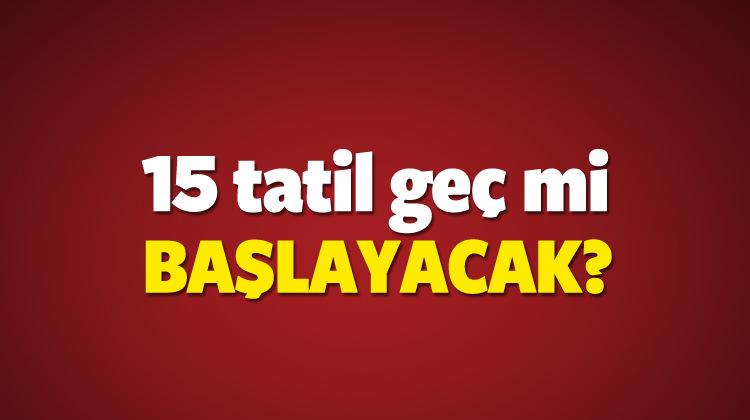Kar tatilleri nedeniyle 15 tatil geç mi başlayacak?