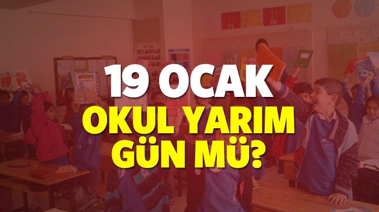 19 Ocak cuma günü okullar yarım gün mü olacak?