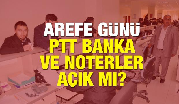 14 Haziran Arefe günü PTT, Bankalar ve Noter açık mı? Saat kaça kadar açık?