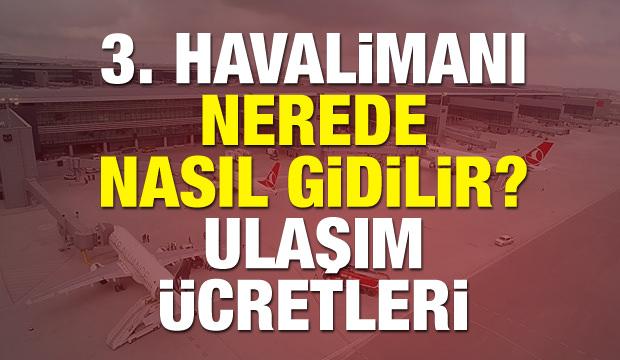 3.Havalimanı nerede, nasıl gidilir? Fırsatları, ulaşım ücretleri (2018)!