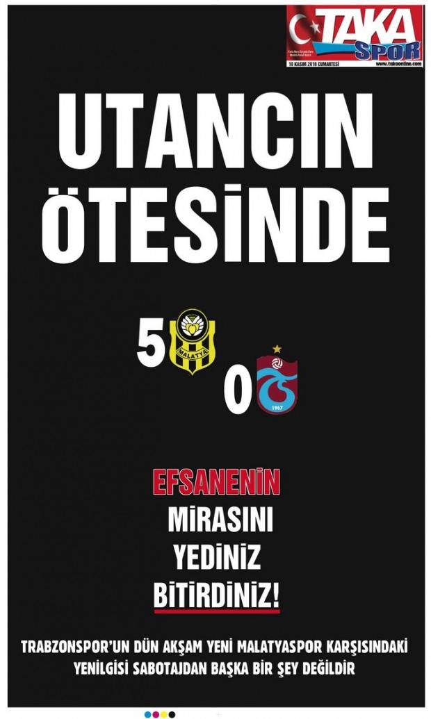 Taka gazetesi, 'Utancın ötesinde' 'Efsanenin mirasını yediniz bitirdiniz!', 'Trabzonspor'un dün akşam Yeni Malatyaspor karşısındaki yenilgisi sabotajdan başka bir şey değildir' yorumunu yaptı.