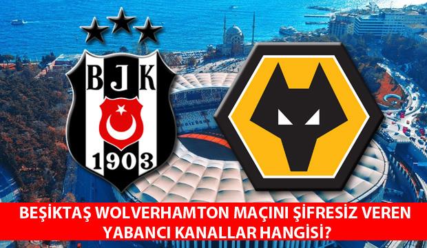 Beşiktaş Wolverhampton maçı şifresiz izleme: BJK Wolverhampton maçını veren yabancı kanallar!