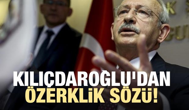 Kemal Kılıçdaroğlu'dan özerklik sözü