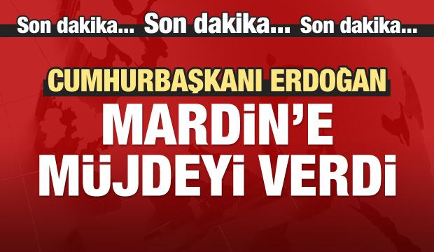 CumhurbaÅkanÄ± ErdoÄan Mardin'e mÃ¼jdeyi verdi!