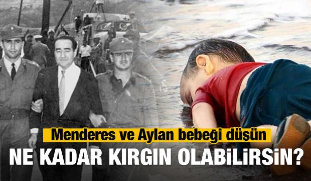 Menderes ve Aylan bebek kadar mı kırgınsın?