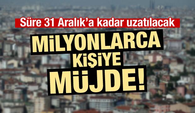 Milyonlarca kişiye müjde! Süre uzuyor