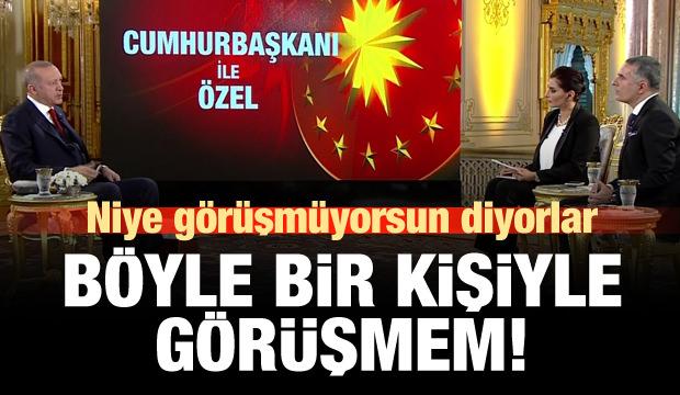 ErdoÄan: BÃ¶yle bir kiÅiyle gÃ¶rÃ¼Åmem! Ancak bir Åartla...