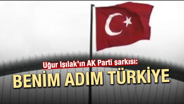 Işılak'ın AK Parti şarkısı: Benim adım Türkiye