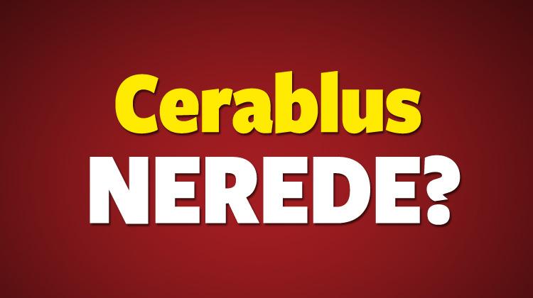 TSK'nın girdiği Cerablus nerede? Cerablus'un harita üzerindeki konumu