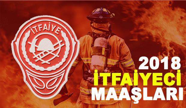 İtfaiyeci maaşları ne kadar? 2018 rütbelere göre maaşlar...