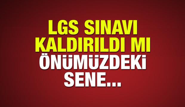 2019 LGS sınavı kaldırılacak mı? Liseye Geçiş Sınavı seneye yapılacak mı?