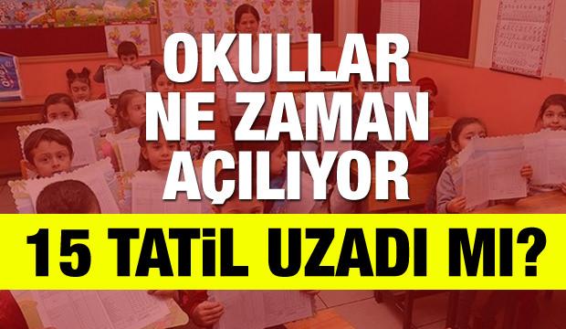 MEB Okullar ne zaman açılacak? 15 tatili süresi uzatıldı mı?