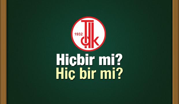 Hiç bir nasıl yazılır? TDK sözlüğü Hiçbir kelimesi ayrı mı yazılır birleşik mi yazılır?
