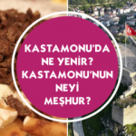 Kastamonu'da ne yenir? Kastamonu'nun neyi meşhur?