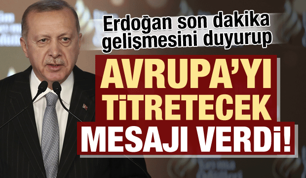 Son dakika haberi: Erdoğan net rakam söyleyip Avrupa'yı titretecek mesajı verdi!